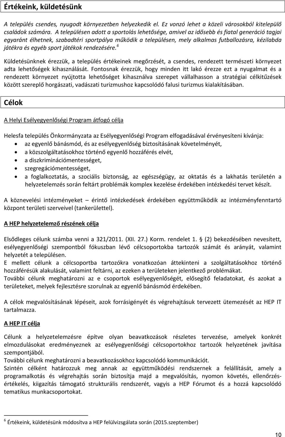 és egyéb sport játékok rendezésére. 6 Küldetésünknek érezzük, a település értékeinek megőrzését, a csendes, rendezett természeti környezet adta lehetőségek kihasználását.