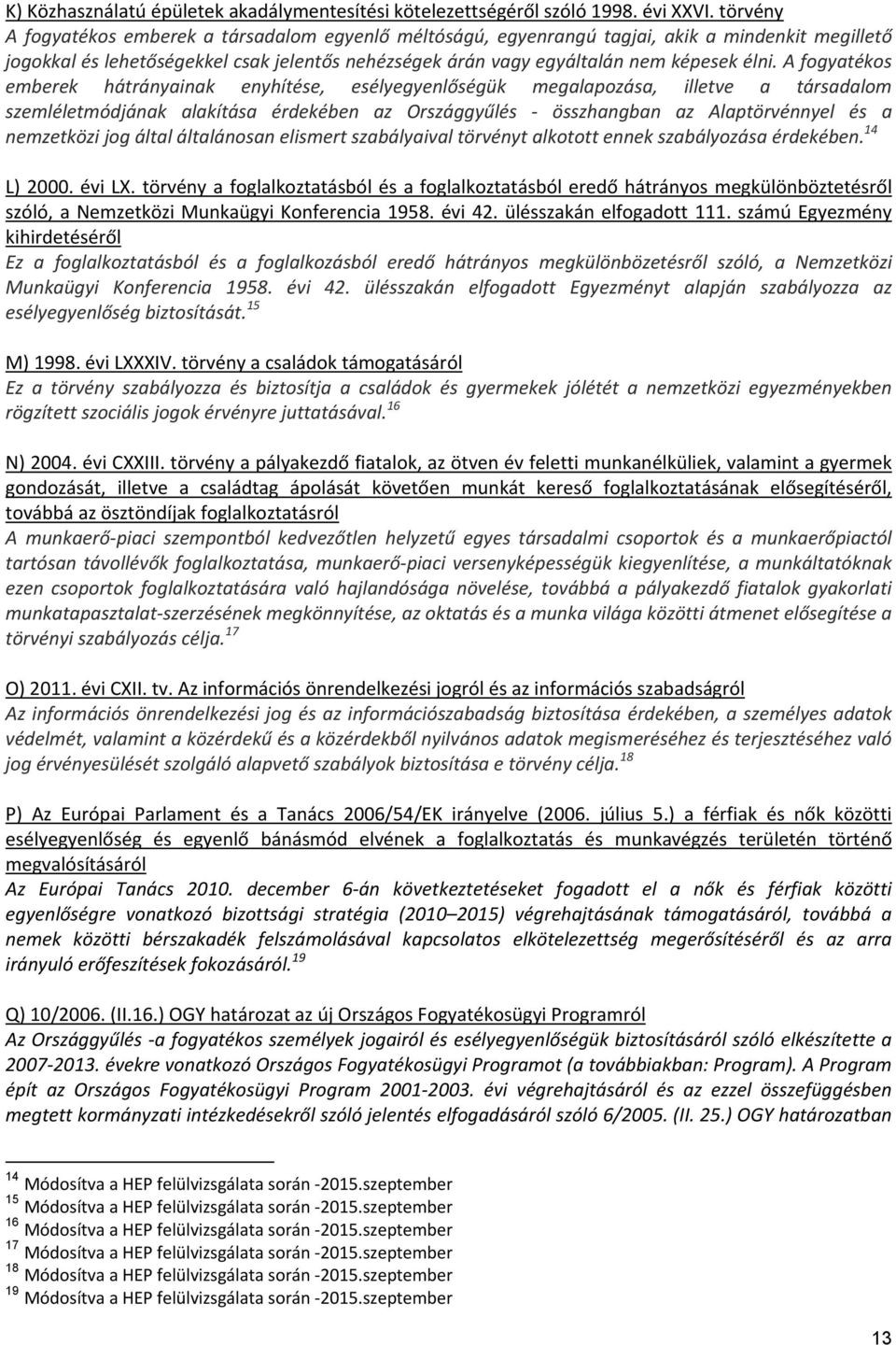 A fogyatékos emberek hátrányainak enyhítése, esélyegyenlőségük megalapozása, illetve a társadalom szemléletmódjának alakítása érdekében az Országgyűlés összhangban az Alaptörvénnyel és a nemzetközi