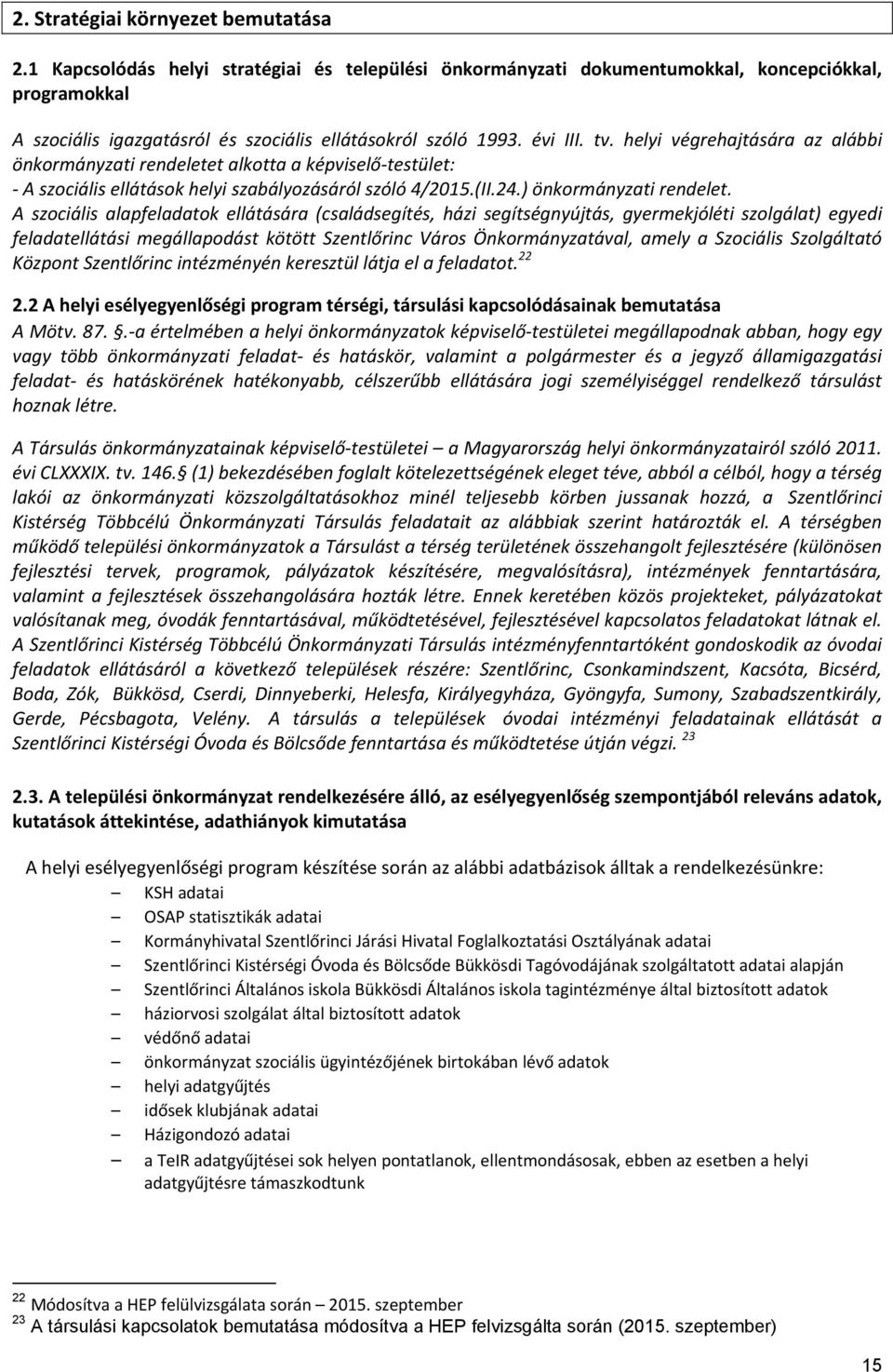 helyi végrehajtására az alábbi önkormányzati rendeletet alkotta a képviselő testület: A szociális ellátások helyi szabályozásáról szóló 4/2015.(II.24.) önkormányzati rendelet.