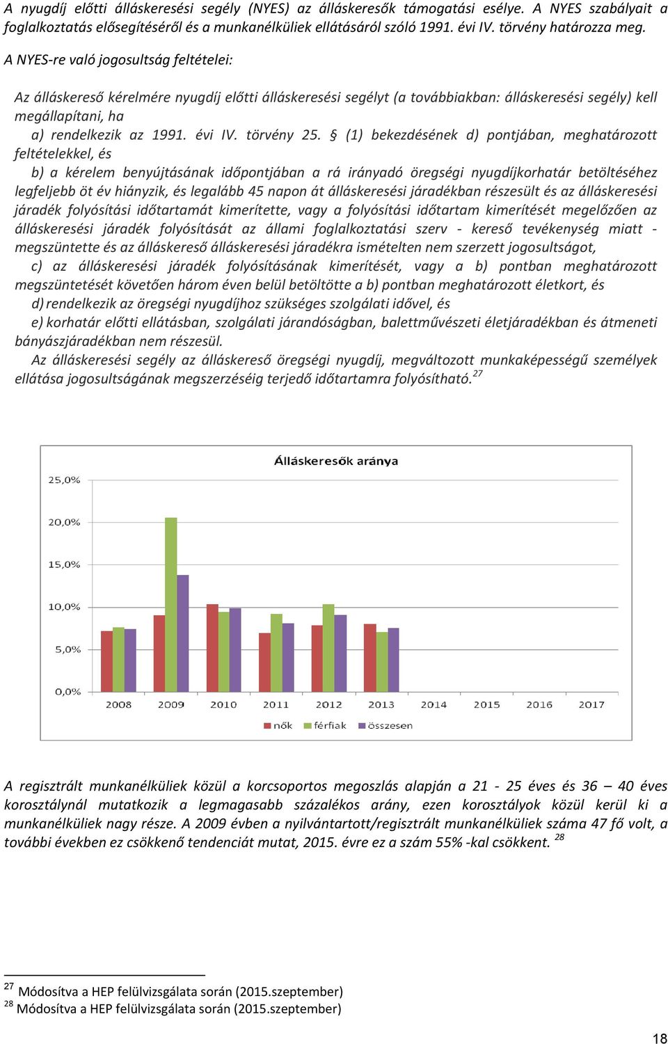 A NYES re való jogosultság feltételei: Az álláskereső kérelmére nyugdíj előtti álláskeresési segélyt (a továbbiakban: álláskeresési segély) kell megállapítani, ha a) rendelkezik az 1991. évi IV.