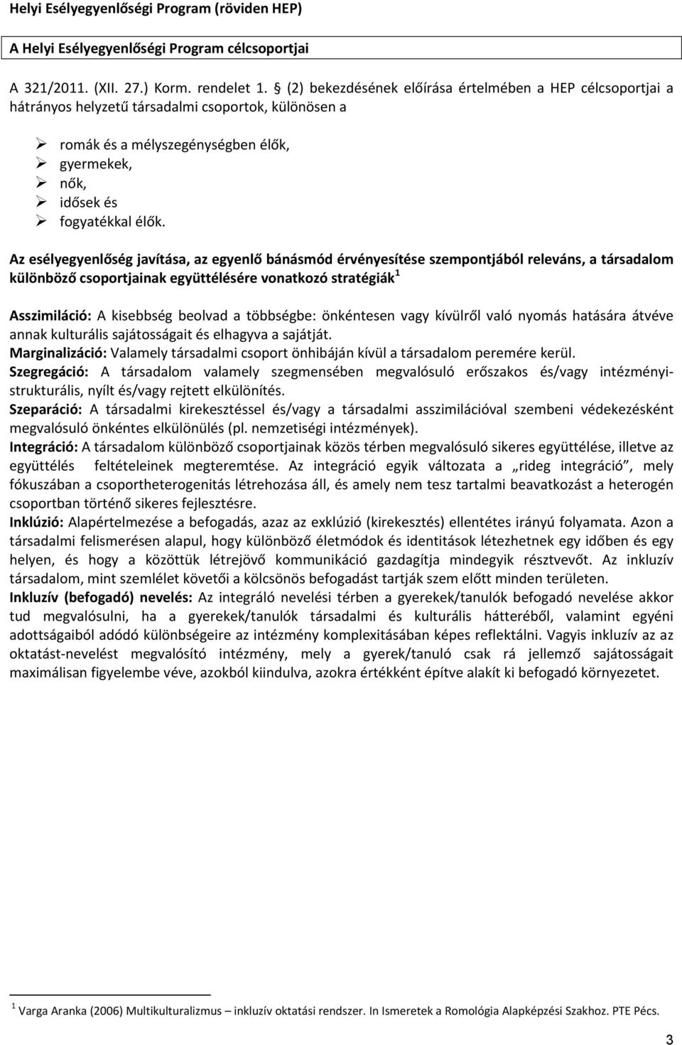 Az esélyegyenlőség javítása, az egyenlő bánásmód érvényesítése szempontjából releváns, a társadalom különböző csoportjainak együttélésére vonatkozó stratégiák 1 Asszimiláció: A kisebbség beolvad a