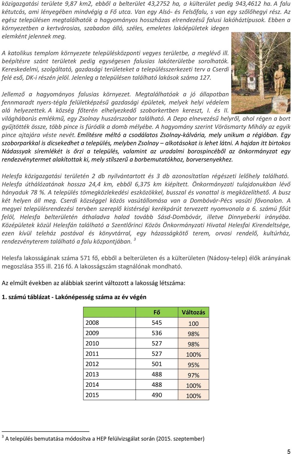 Ebben a környezetben a kertvárosias, szabadon álló, széles, emeletes lakóépületek idegen elemként jelennek meg. A katolikus templom környezete településközponti vegyes területbe, a meglévő ill.