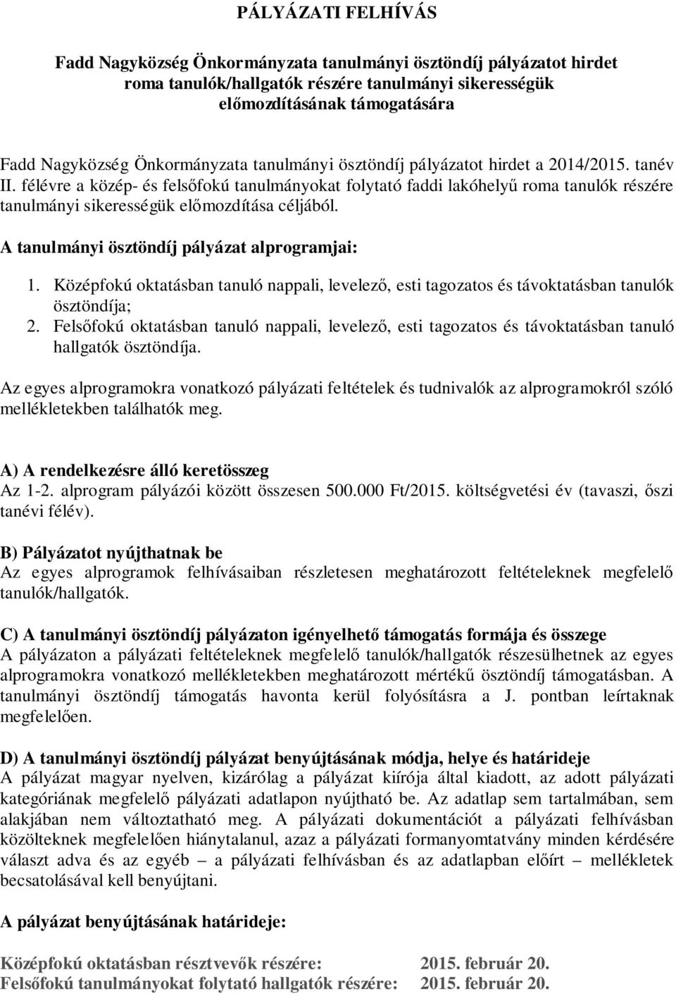 félévre a közép- és felsőfokú tanulmányokat folytató faddi lakóhelyű roma tanulók részére tanulmányi sikerességük előmozdítása céljából. A tanulmányi ösztöndíj pályázat alprogramjai: 1.