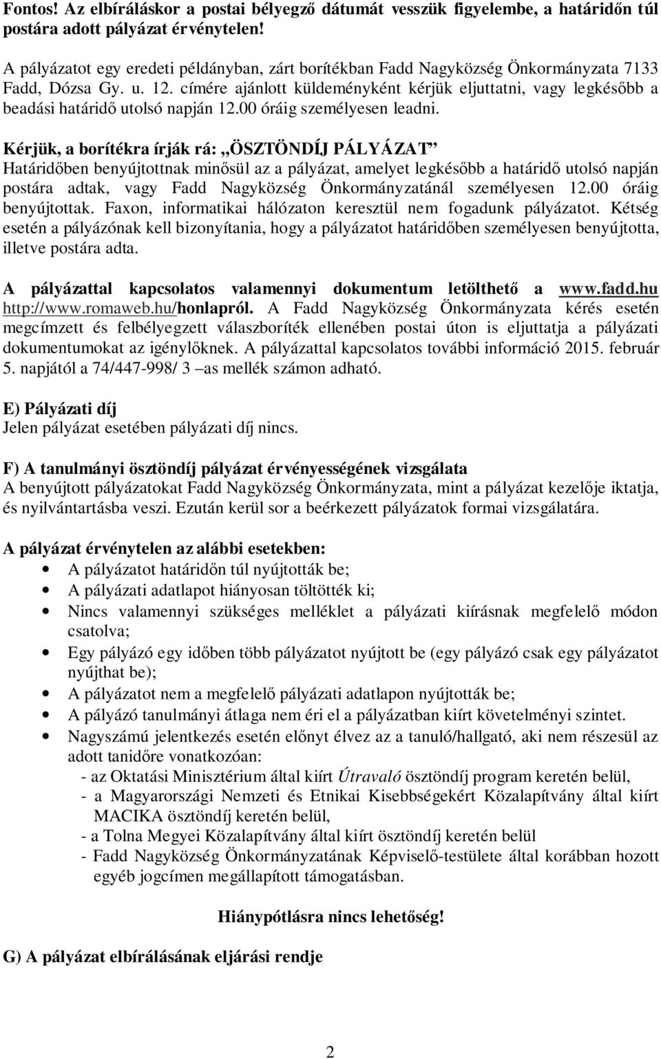 címére ajánlott küldeményként kérjük eljuttatni, vagy legkésőbb a beadási határidő utolsó napján 12.00 óráig személyesen leadni.