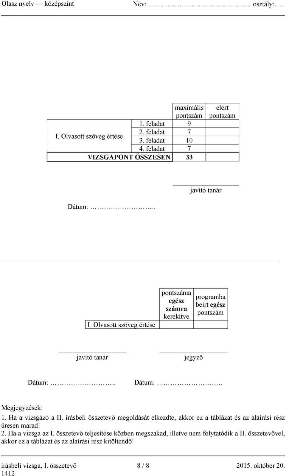 Ha a vizsgázó a II. írásbeli összetevő megoldását elkezdte, akkor ez a táblázat és az aláírási rész üresen marad! 2. Ha a vizsga az I.