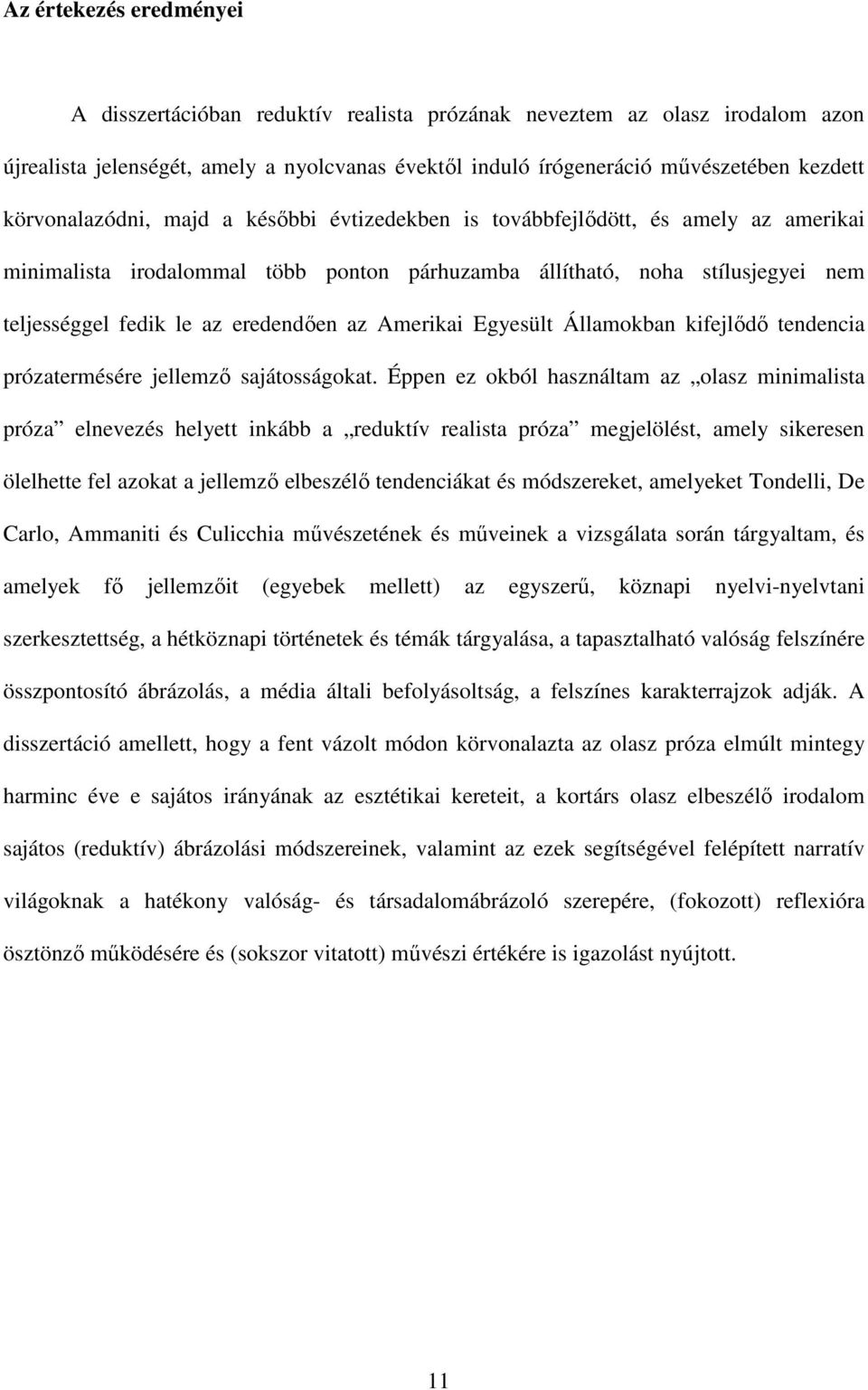 eredendően az Amerikai Egyesült Államokban kifejlődő tendencia prózatermésére jellemző sajátosságokat.