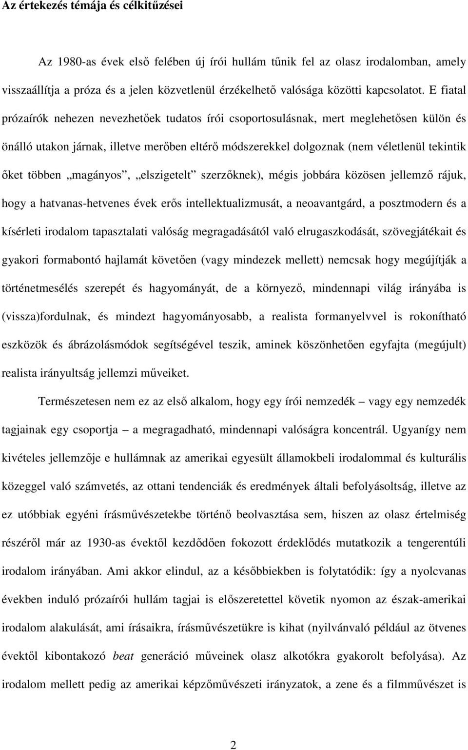 E fiatal prózaírók nehezen nevezhetőek tudatos írói csoportosulásnak, mert meglehetősen külön és önálló utakon járnak, illetve merőben eltérő módszerekkel dolgoznak (nem véletlenül tekintik őket