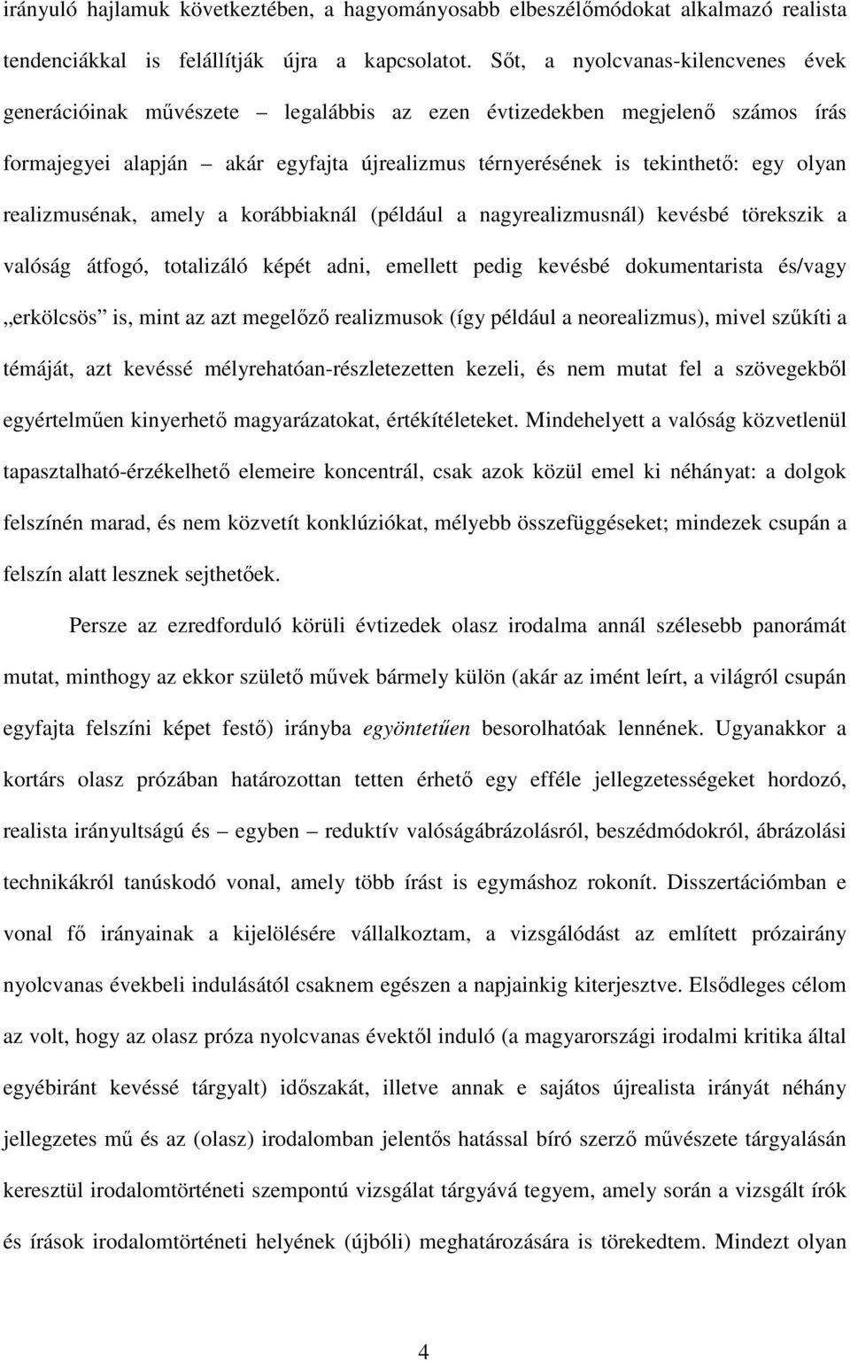 realizmusénak, amely a korábbiaknál (például a nagyrealizmusnál) kevésbé törekszik a valóság átfogó, totalizáló képét adni, emellett pedig kevésbé dokumentarista és/vagy erkölcsös is, mint az azt