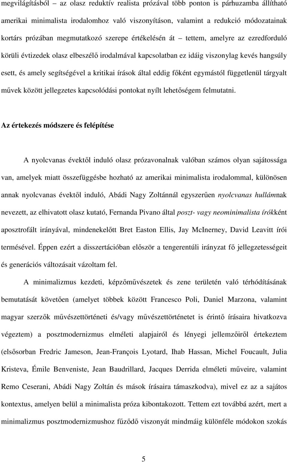 kritikai írások által eddig főként egymástól függetlenül tárgyalt művek között jellegzetes kapcsolódási pontokat nyílt lehetőségem felmutatni.
