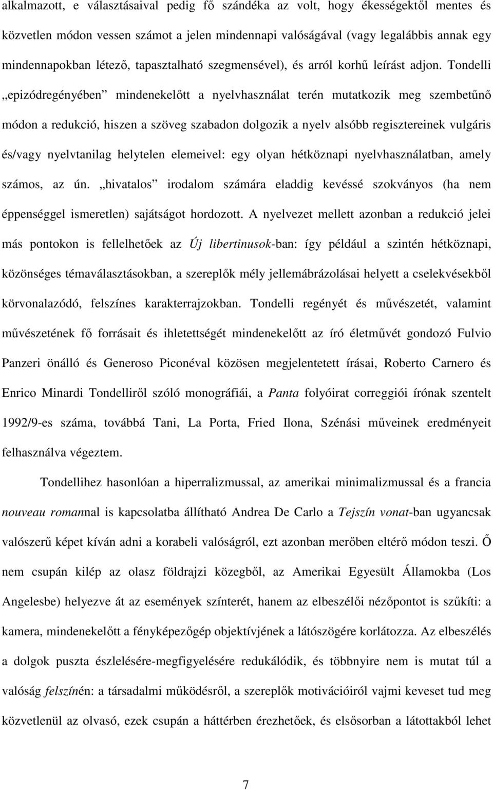 Tondelli epizódregényében mindenekelőtt a nyelvhasználat terén mutatkozik meg szembetűnő módon a redukció, hiszen a szöveg szabadon dolgozik a nyelv alsóbb regisztereinek vulgáris és/vagy