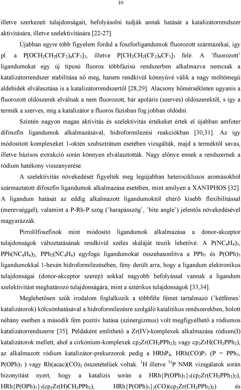 A fluorozott ligandumokat egy új típusú fluoros többfázisú rendszerben alkalmazva nemcsak a katalizátorrendszer stabilitása nő meg, hanem rendkívül könnyűvé válik a nagy móltömegű aldehidek