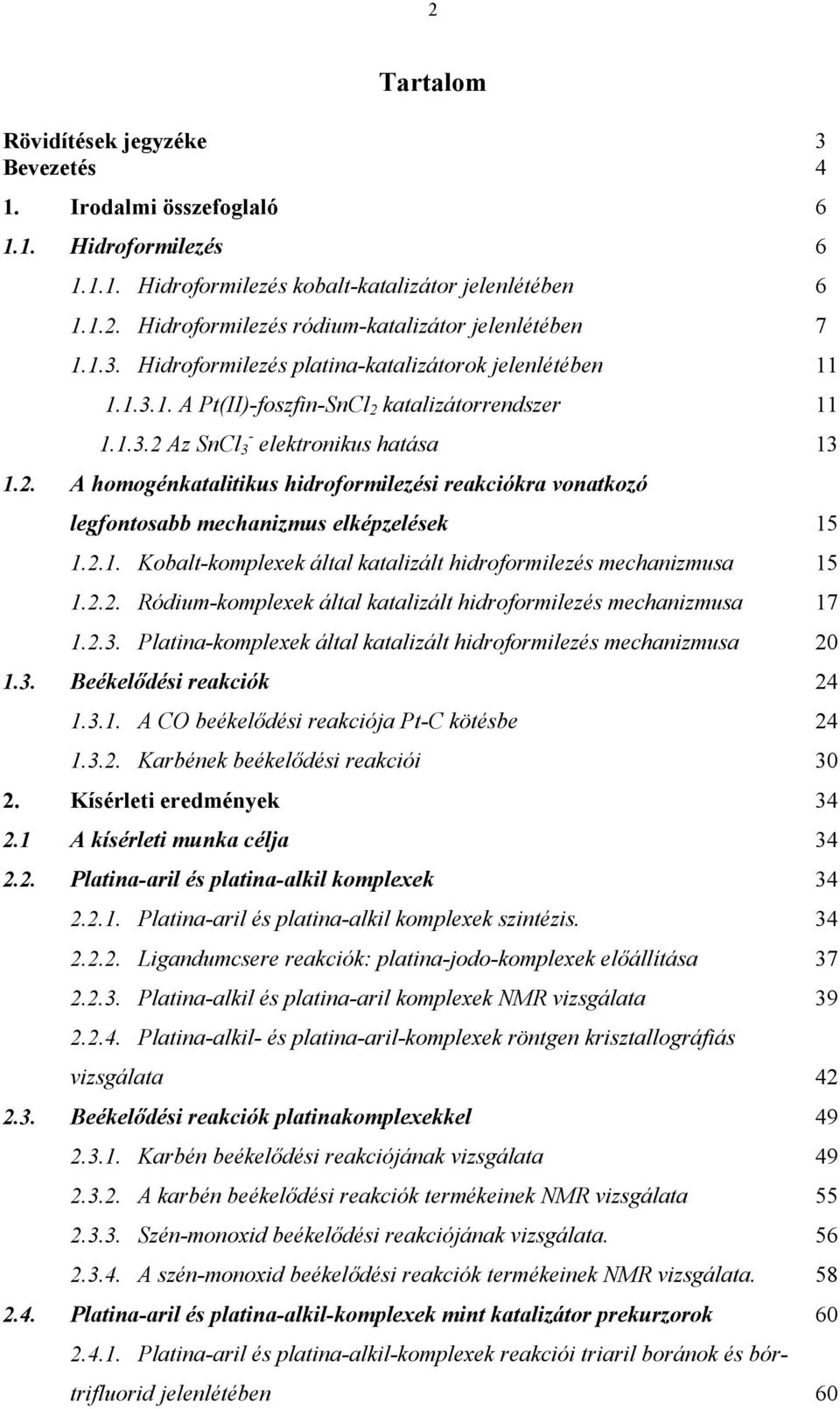 2.1. Kobalt-komplexek által katalizált hidroformilezés mechanizmusa 15 1.2.2. Ródium-komplexek által katalizált hidroformilezés mechanizmusa 17 1.2.3.