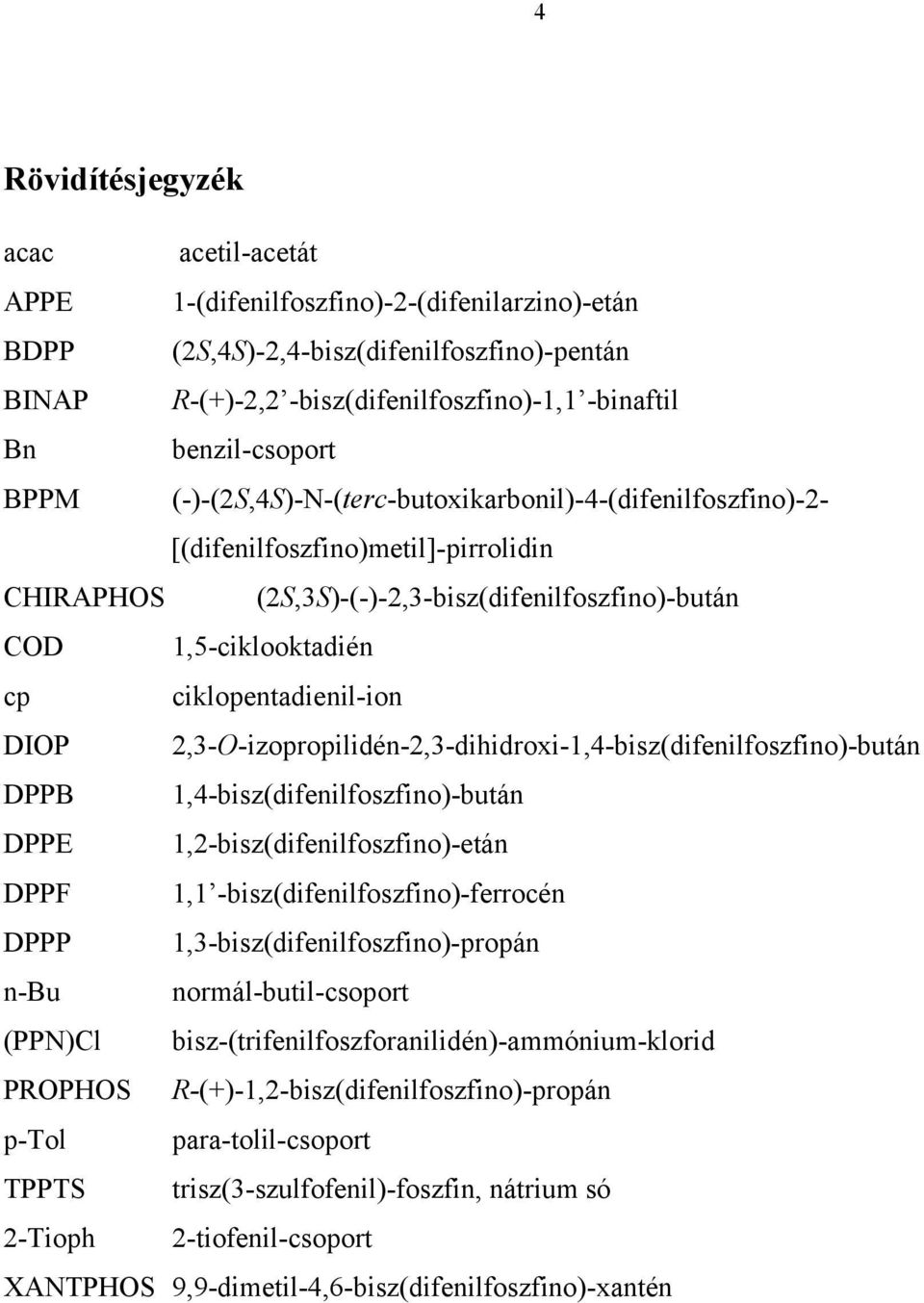 DIO 2,3-O-izopropilidén-2,3-dihidroxi-1,4-bisz(difenilfoszfino)-bután DB 1,4-bisz(difenilfoszfino)-bután DE 1,2-bisz(difenilfoszfino)-etán DF 1,1 -bisz(difenilfoszfino)-ferrocén D