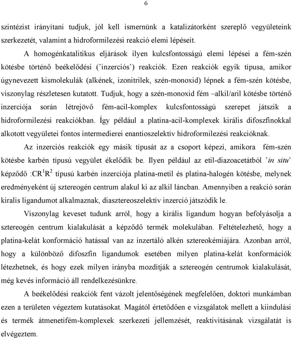 Ezen reakciók egyik típusa, amikor úgynevezett kismolekulák (alkének, izonitrilek, szén-monoxid) lépnek a fém-szén kötésbe, viszonylag részletesen kutatott.