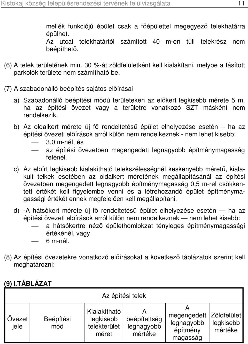 (7) A szabadonálló beépítés sajátos előírásai a) Szabadonálló beépítési módú területeken az előkert legkisebb mérete 5 m, ha az építési övezet vagy a területre vonatkozó SZT másként nem rendelkezik.