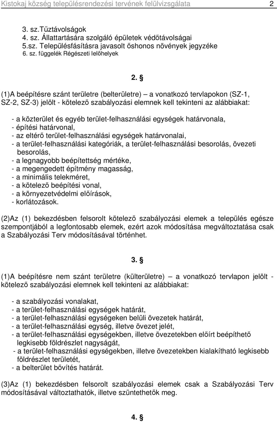 - a közterület és egyéb terület-felhasználási egységek határvonala, - építési határvonal, - az eltérő terület-felhasználási egységek határvonalai, - a terület-felhasználási kategóriák, a