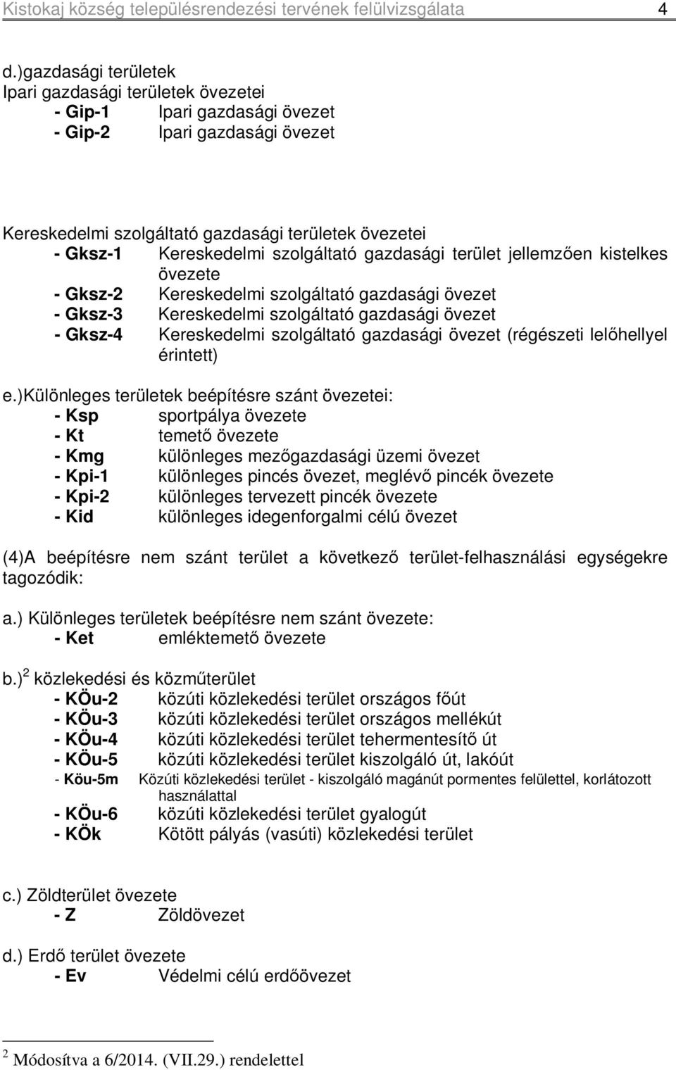 szolgáltató gazdasági terület jellemzően kistelkes övezete - Gksz-2 Kereskedelmi szolgáltató gazdasági övezet - Gksz-3 Kereskedelmi szolgáltató gazdasági övezet - Gksz-4 Kereskedelmi szolgáltató