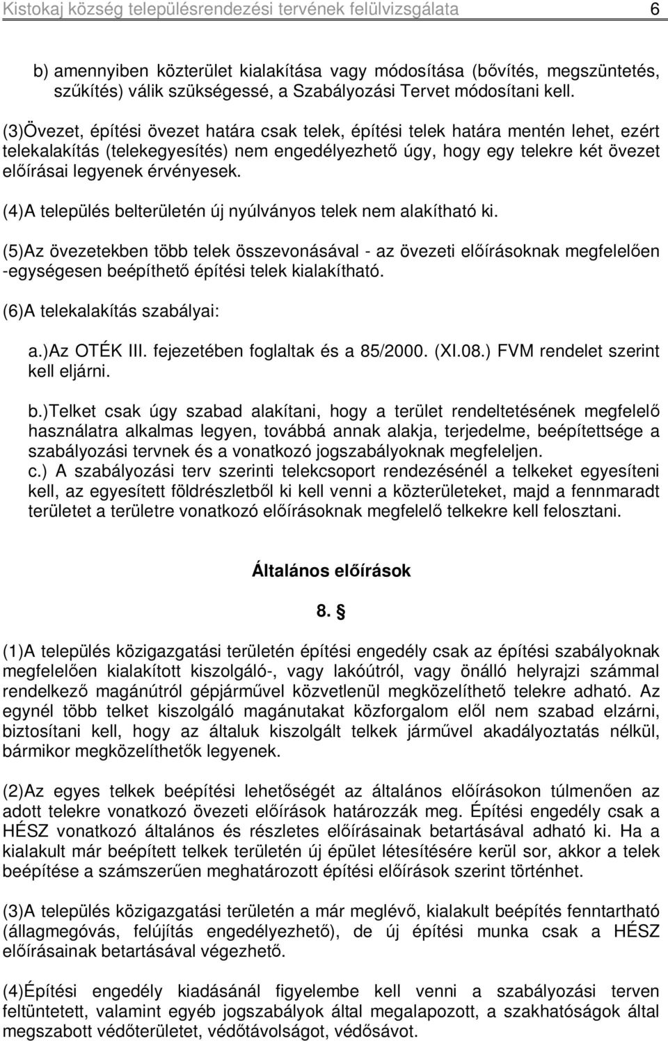 (3)Övezet, építési övezet határa csak telek, építési telek határa mentén lehet, ezért telekalakítás (telekegyesítés) nem engedélyezhető úgy, hogy egy telekre két övezet előírásai legyenek érvényesek.