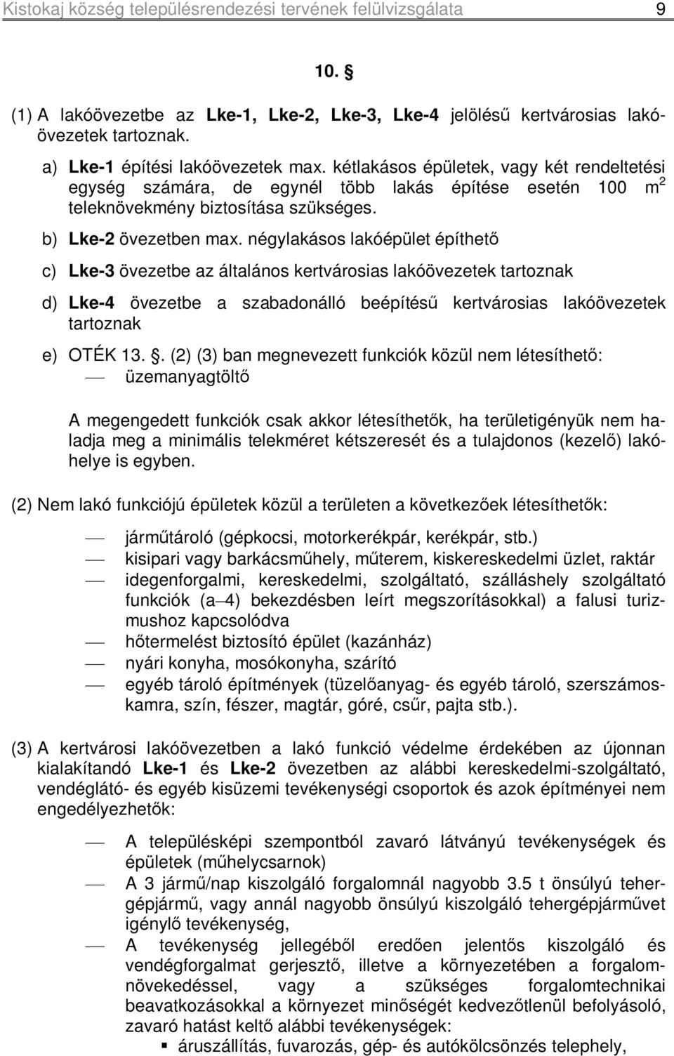 négylakásos lakóépület építhető c) Lke-3 övezetbe az általános kertvárosias lakóövezetek tartoznak d) Lke-4 övezetbe a szabadonálló beépítésű kertvárosias lakóövezetek tartoznak e) OTÉK 13.