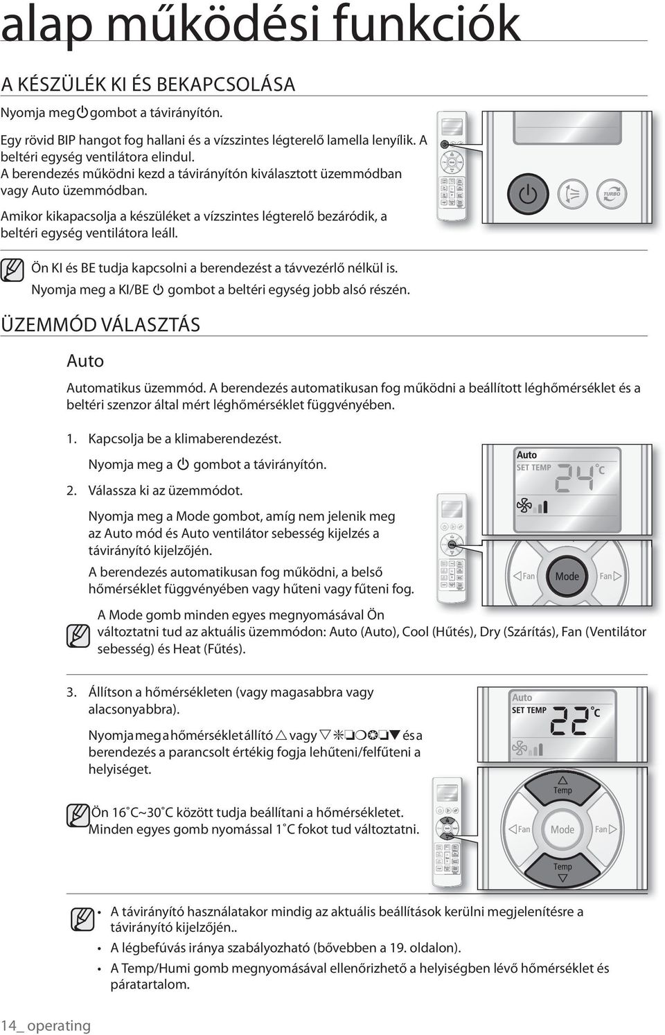 Amikor kikapacsolja a készüléket a vízszintes légterelő bezáródik, a beltéri egység ventilátora leáll. Ön KI és BE tudja kapcsolni a berendezést a távvezérlő nélkül is.