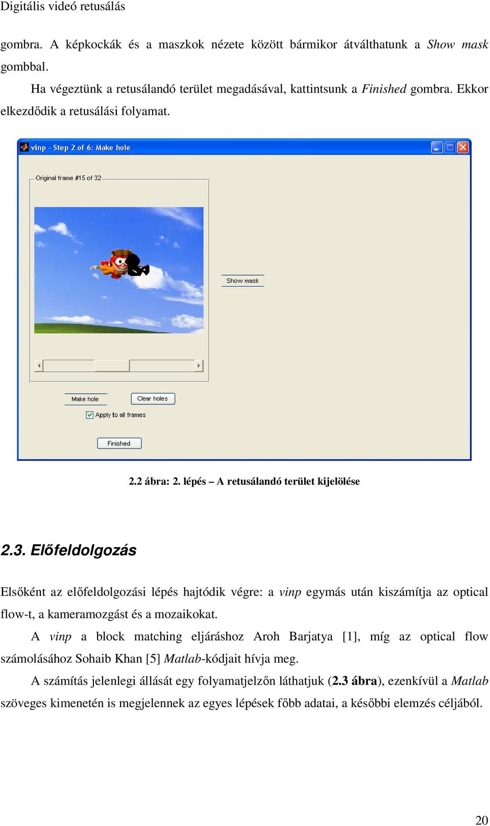 Előfeldolgozás Elsőként az előfeldolgozási lépés hajtódik végre: a vinp egymás után kiszámítja az optical flow-t, a kameramozgást és a mozaikokat.