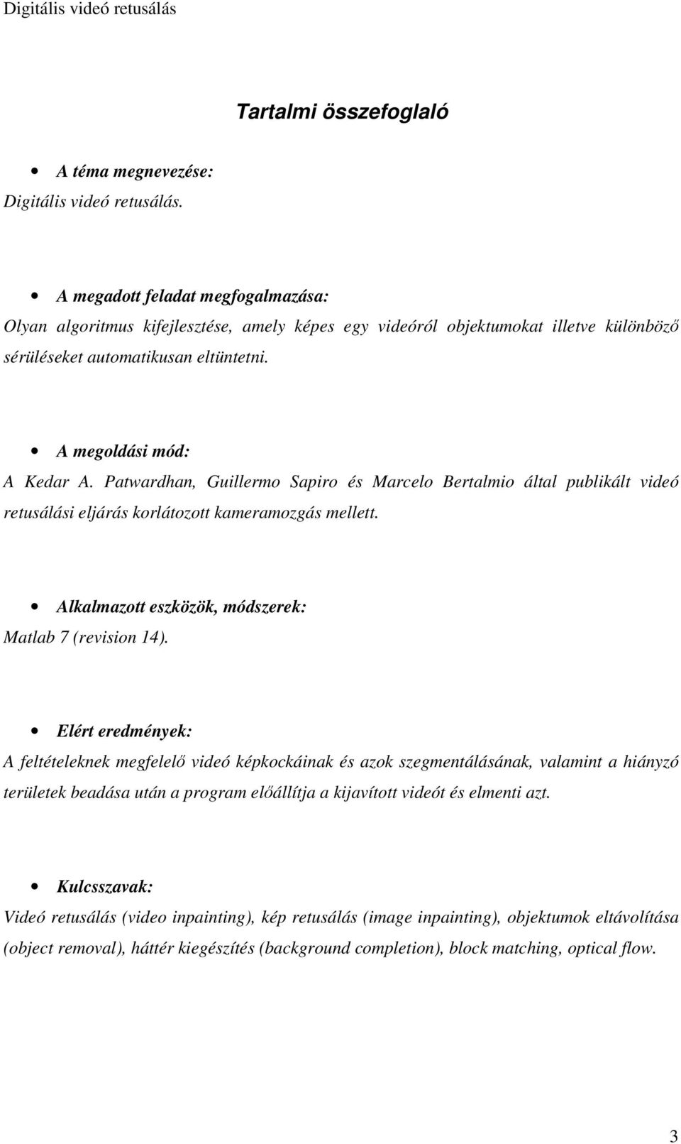 Patwardhan, Guillermo Sapiro és Marcelo Bertalmio által publikált videó retusálási eljárás korlátozott kameramozgás mellett. Alkalmazott eszközök, módszerek: Matlab 7 (revision 14).