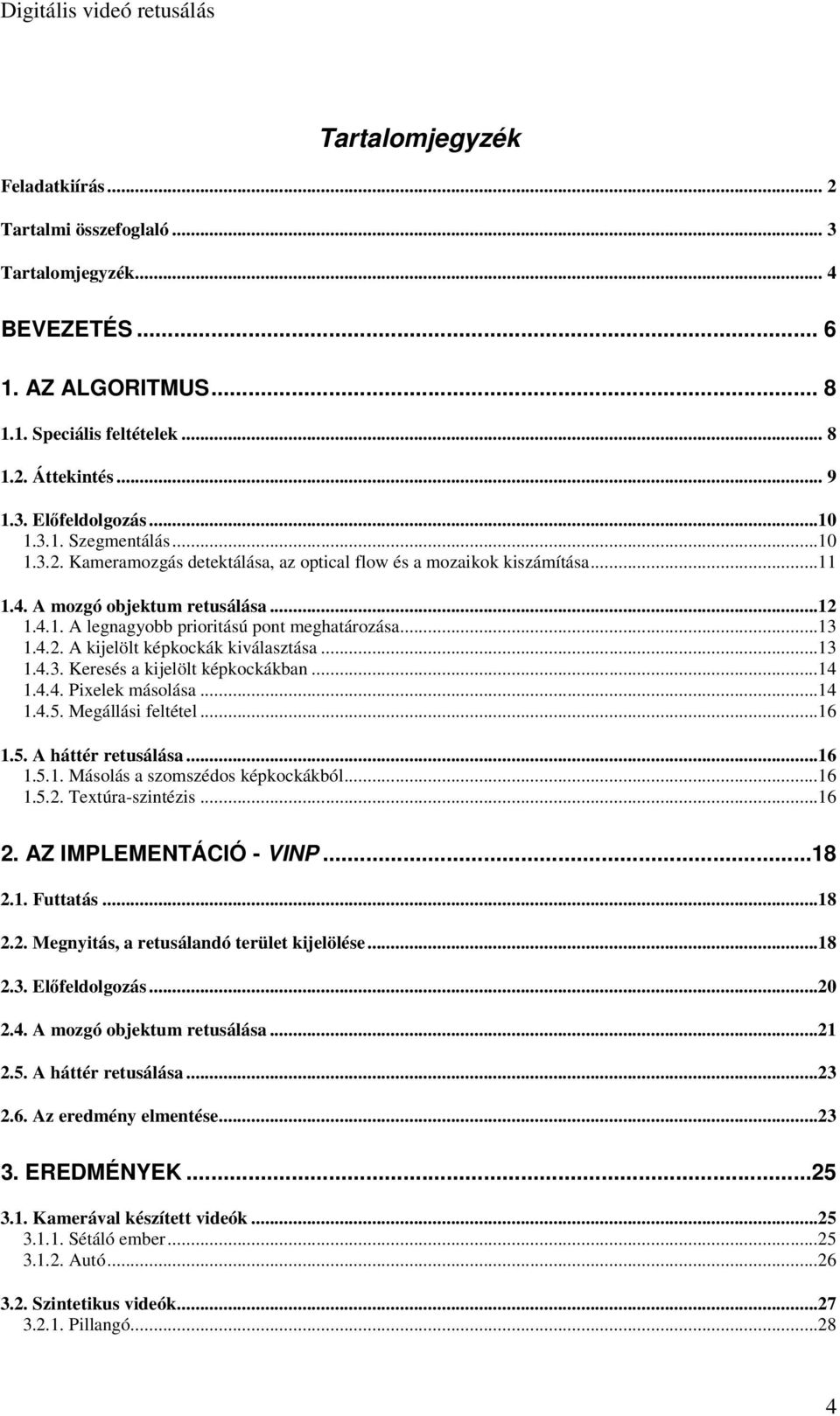 ..13 1.4.3. Keresés a kijelölt képkockákban...14 1.4.4. Pixelek másolása...14 1.4.5. Megállási feltétel...16 1.5. A háttér retusálása...16 1.5.1. Másolás a szomszédos képkockákból...16 1.5.2.