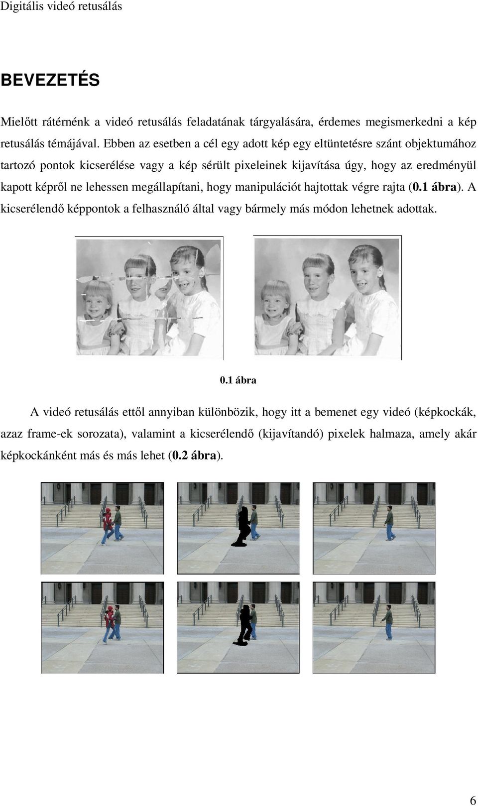 képről ne lehessen megállapítani, hogy manipulációt hajtottak végre rajta (0.1 ábra). A kicserélendő képpontok a felhasználó által vagy bármely más módon lehetnek adottak. 0.