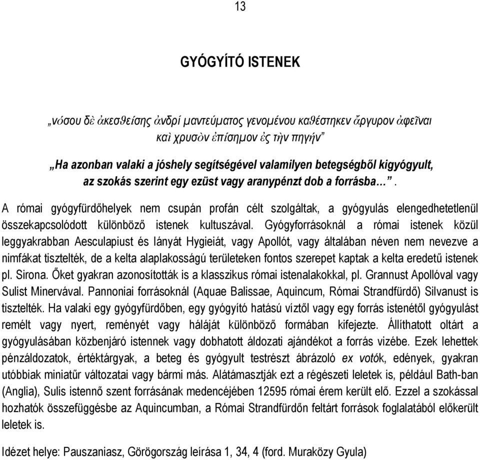 A római gyógyfürdőhelyek nem csupán profán célt szolgáltak, a gyógyulás elengedhetetlenül összekapcsolódott különböző istenek kultuszával.