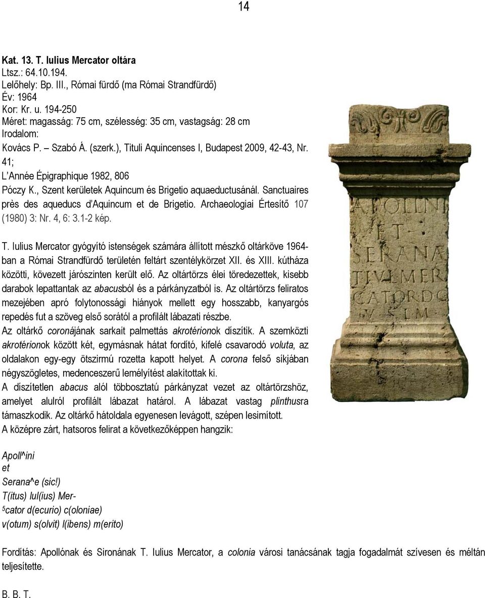 , Szent kerületek Aquincum és Brigetio aquaeductusánál. Sanctuaires près des aqueducs d Aquincum et de Brigetio. Archaeologiai Értesítő 107 (1980) 3: Nr. 4, 6: 3.1-2 kép. T.