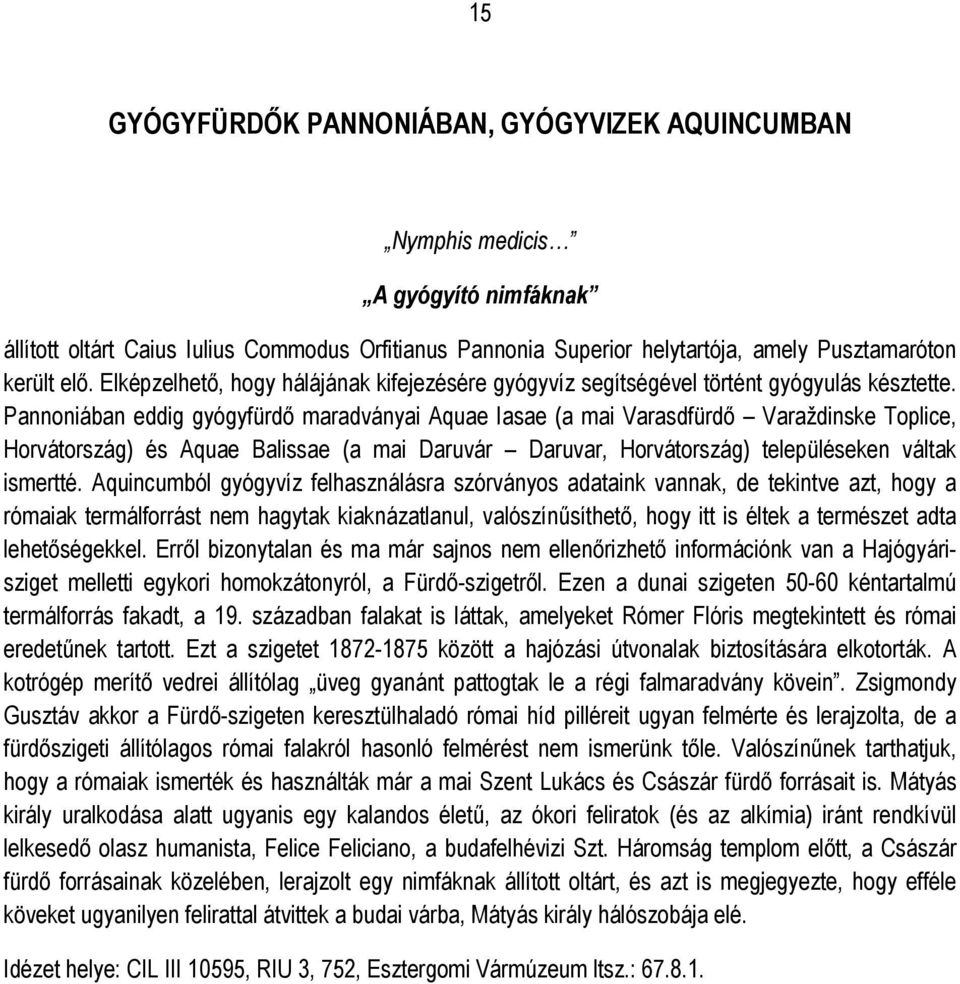 Pannoniában eddig gyógyfürdő maradványai Aquae Iasae (a mai Varasdfürdő Varaždinske Toplice, Horvátország) és Aquae Balissae (a mai Daruvár Daruvar, Horvátország) településeken váltak ismertté.