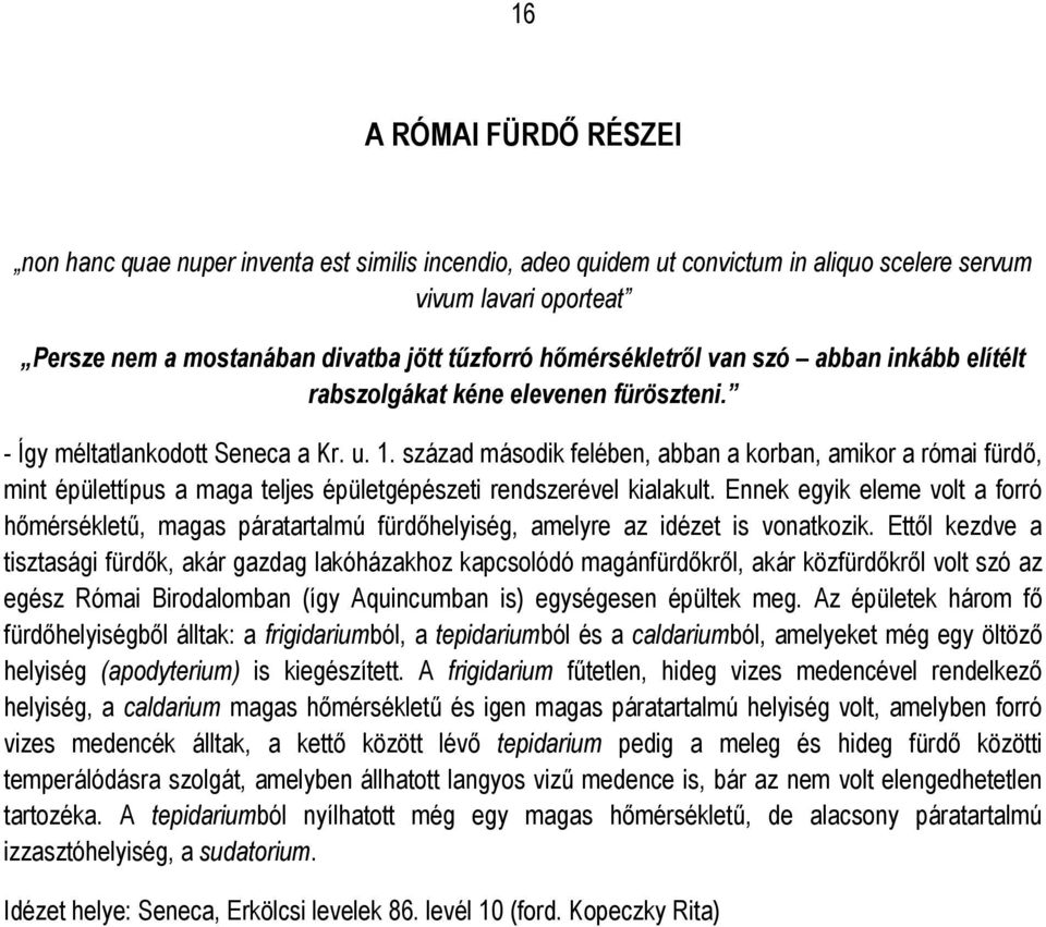század második felében, abban a korban, amikor a római fürdő, mint épülettípus a maga teljes épületgépészeti rendszerével kialakult.