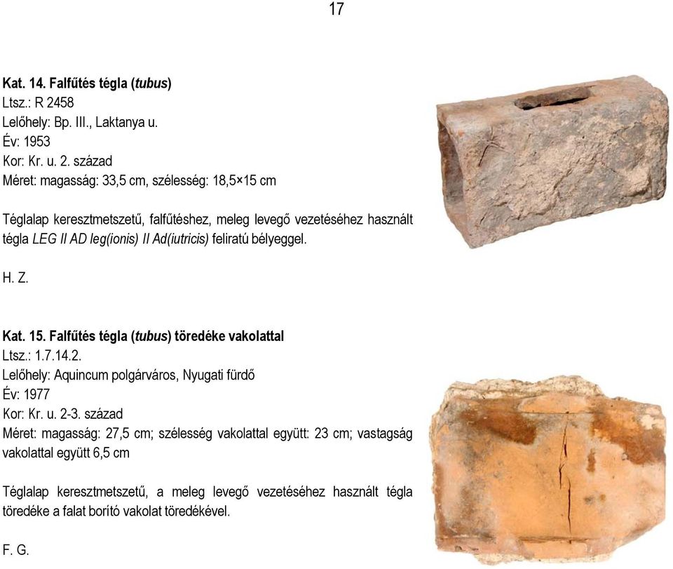 század Méret: magasság: 33,5 cm, szélesség: 18,5 15 cm Téglalap keresztmetszetű, falfűtéshez, meleg levegő vezetéséhez használt tégla LEG II AD leg(ionis) II