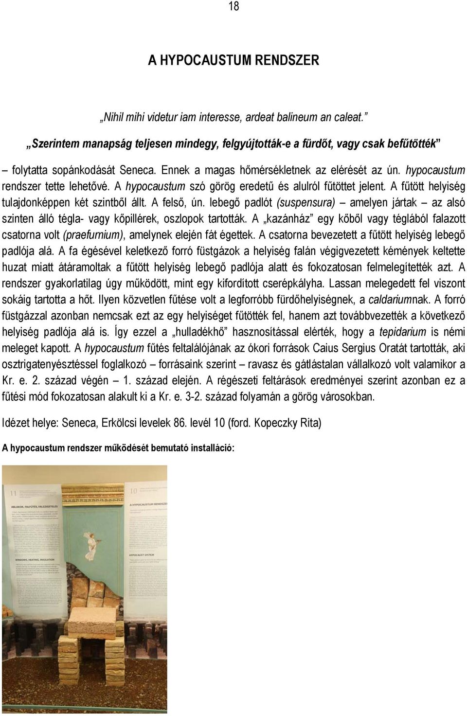 A hypocaustum szó görög eredetű és alulról fűtöttet jelent. A fűtött helyiség tulajdonképpen két szintből állt. A felső, ún.
