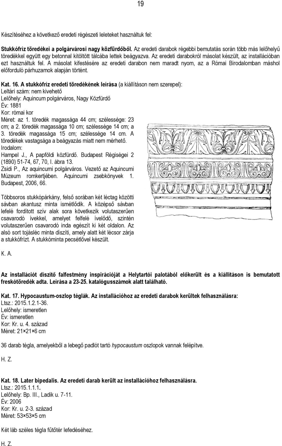 Az eredeti darabokról másolat készült, az installációban ezt használtuk fel.