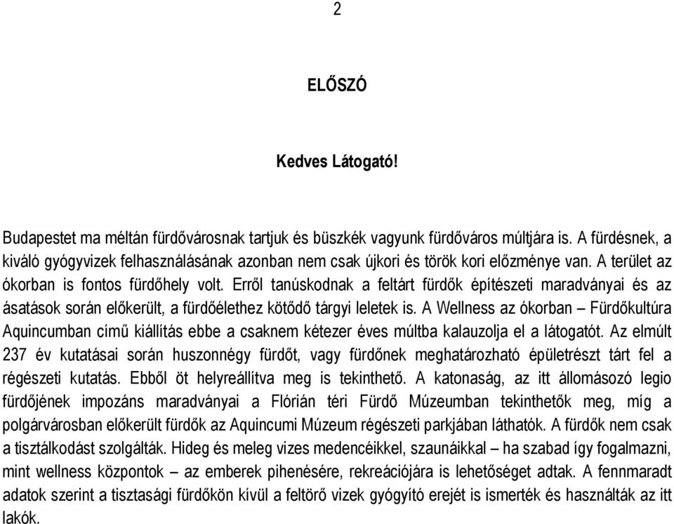 Erről tanúskodnak a feltárt fürdők építészeti maradványai és az ásatások során előkerült, a fürdőélethez kötődő tárgyi leletek is.