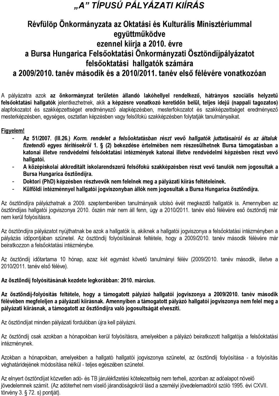 tanév első félévére vonatkozóan A pályázatra azok az önkormányzat területén állandó lakóhellyel rendelkező, hátrányos szociális helyzetű felsőoktatási hallgatók jelentkezhetnek, akik a képzésre