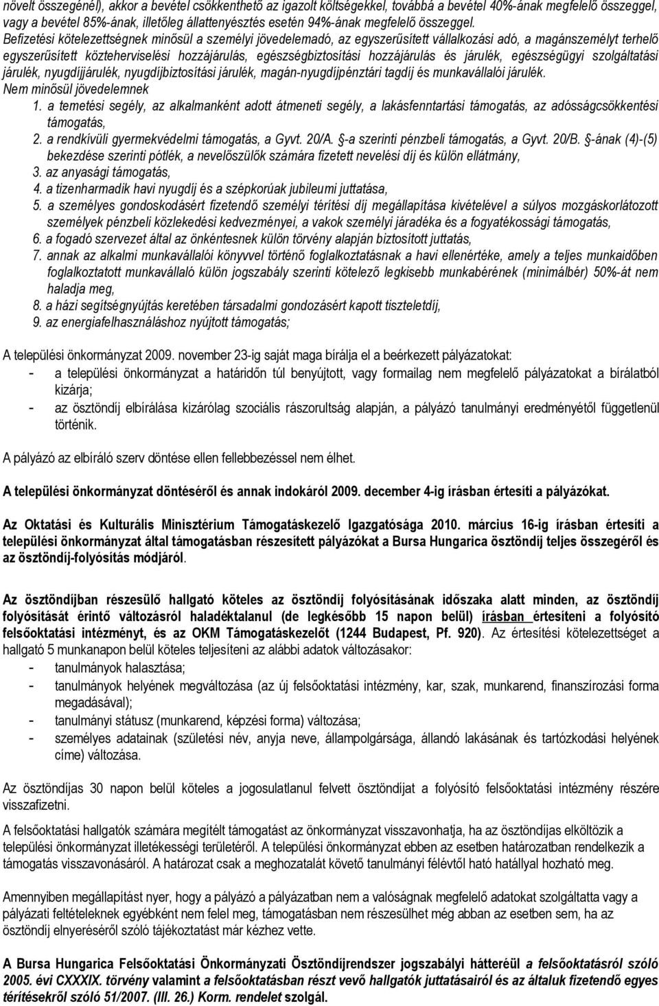 Befizetési kötelezettségnek minősül a személyi jövedelemadó, az egyszerűsített vállalkozási adó, a magánszemélyt terhelő egyszerűsített közteherviselési hozzájárulás, egészségbiztosítási hozzájárulás