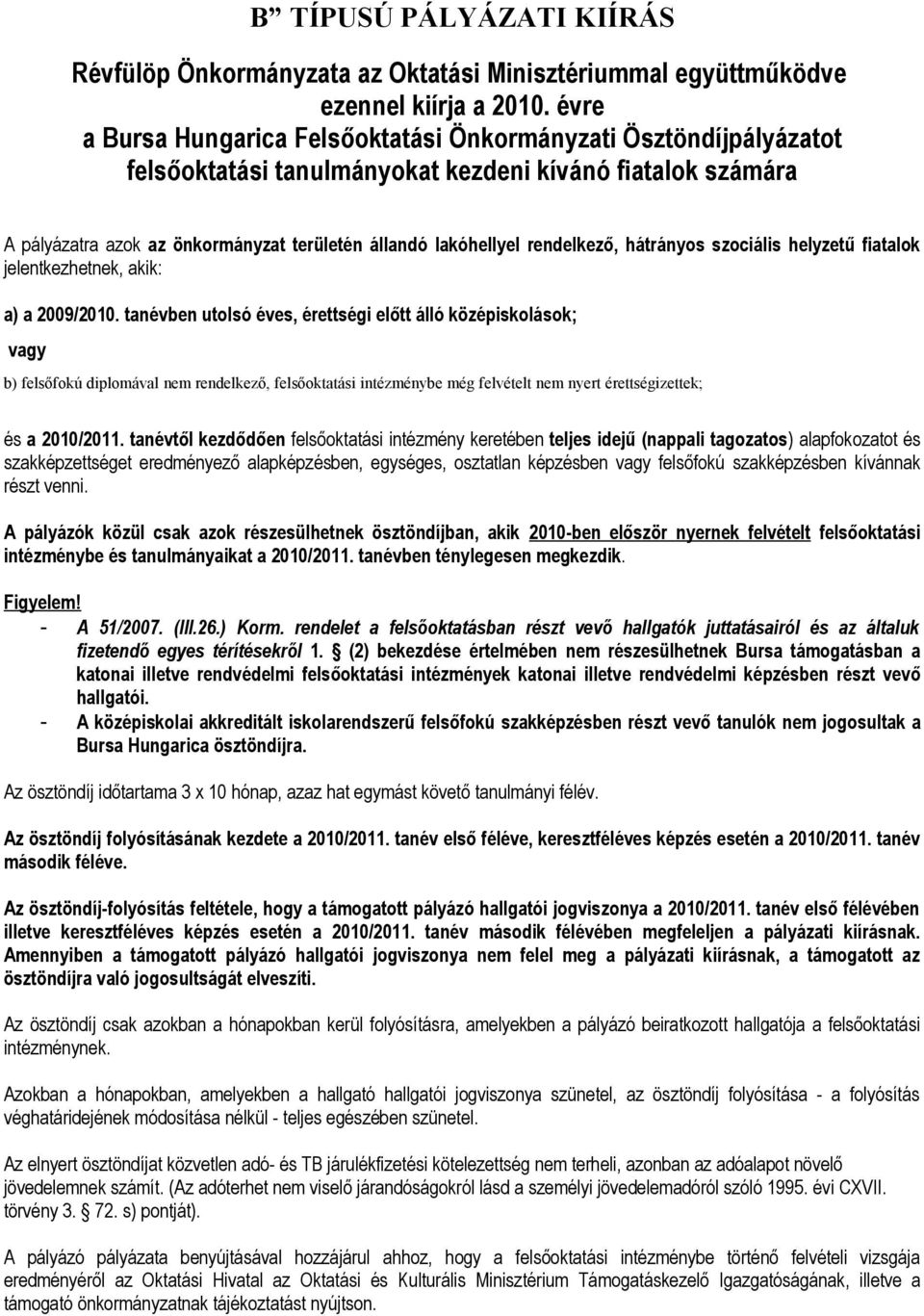 rendelkező, hátrányos szociális helyzetű fiatalok jelentkezhetnek, akik: a) a 2009/2010.