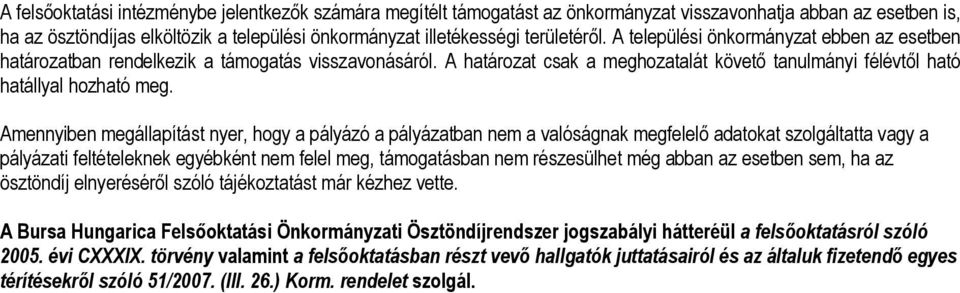 Amennyiben megállapítást nyer, hogy a pályázó a pályázatban nem a valóságnak megfelelő adatokat szolgáltatta vagy a pályázati feltételeknek egyébként nem felel meg, támogatásban nem részesülhet még