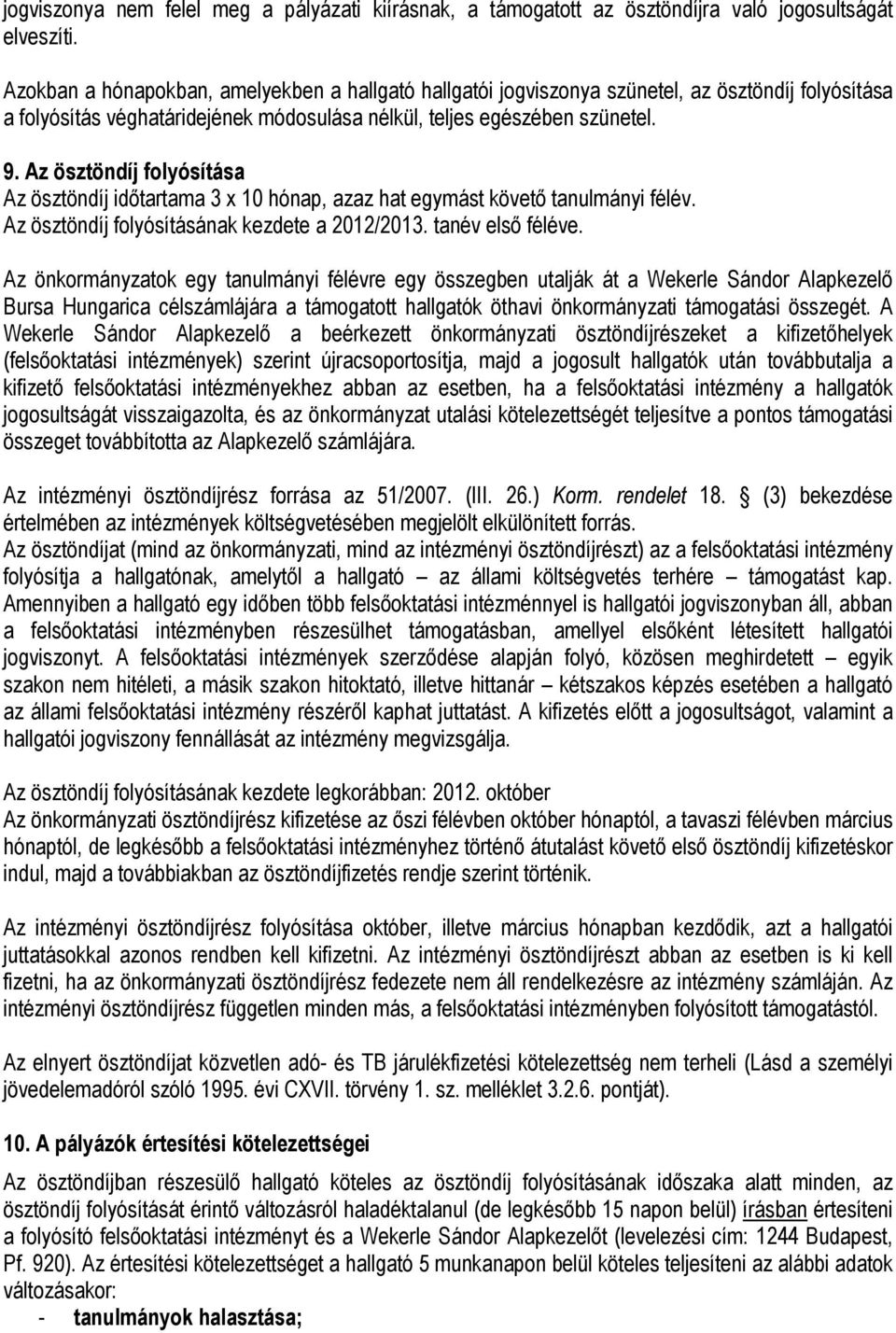 Az ösztöndíj folyósítása Az ösztöndíj időtartama 3 x 10 hónap, azaz hat egymást követő tanulmányi félév. Az ösztöndíj folyósításának kezdete a 2012/2013. tanév első féléve.