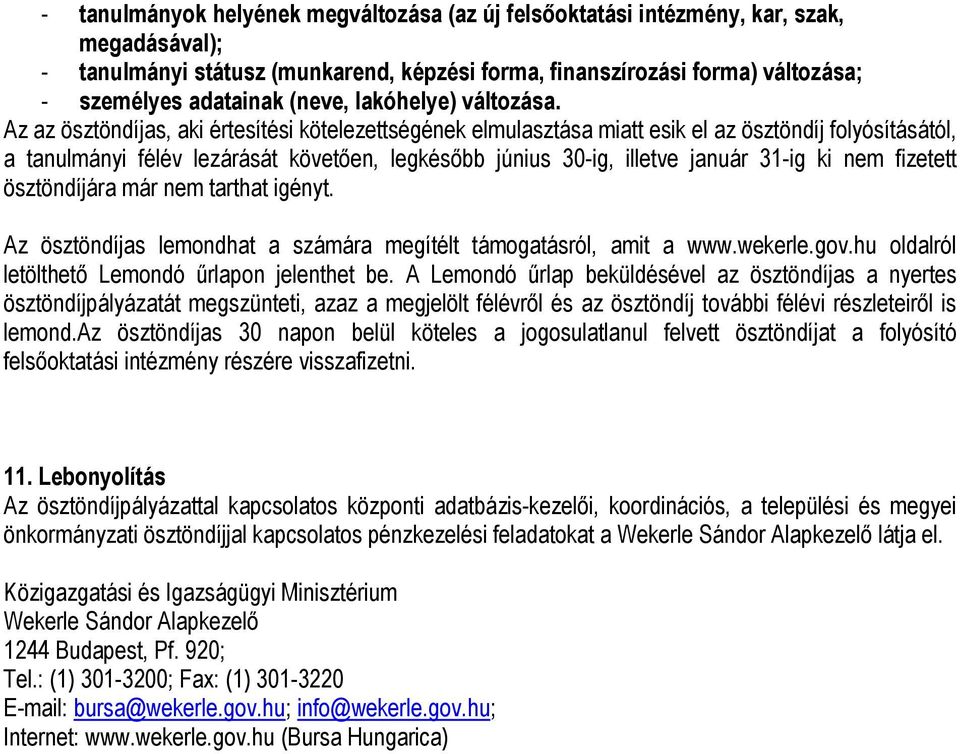 Az az ösztöndíjas, aki értesítési kötelezettségének elmulasztása miatt esik el az ösztöndíj folyósításától, a tanulmányi félév lezárását követően, legkésőbb június 30-ig, illetve január 31-ig ki nem