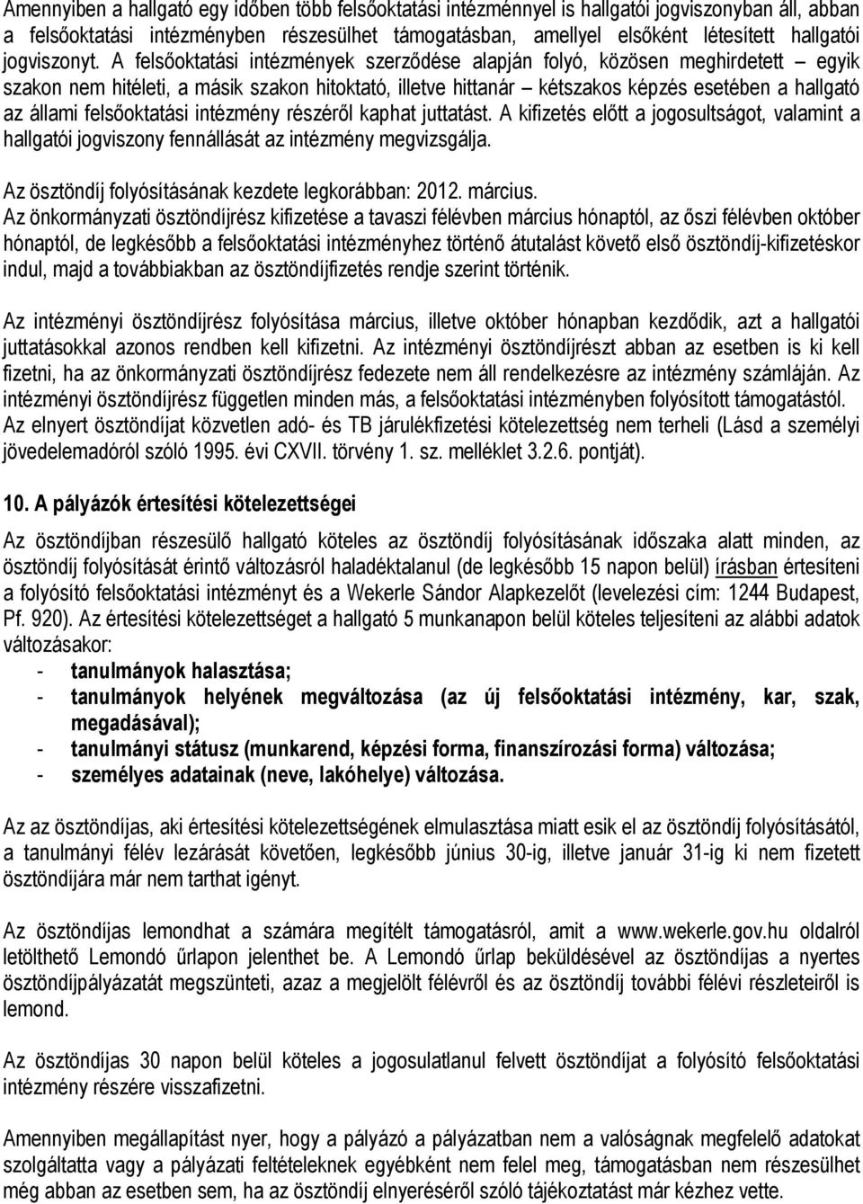 A felsőoktatási intézmények szerződése alapján folyó, közösen meghirdetett egyik szakon nem hitéleti, a másik szakon hitoktató, illetve hittanár kétszakos képzés esetében a hallgató az állami