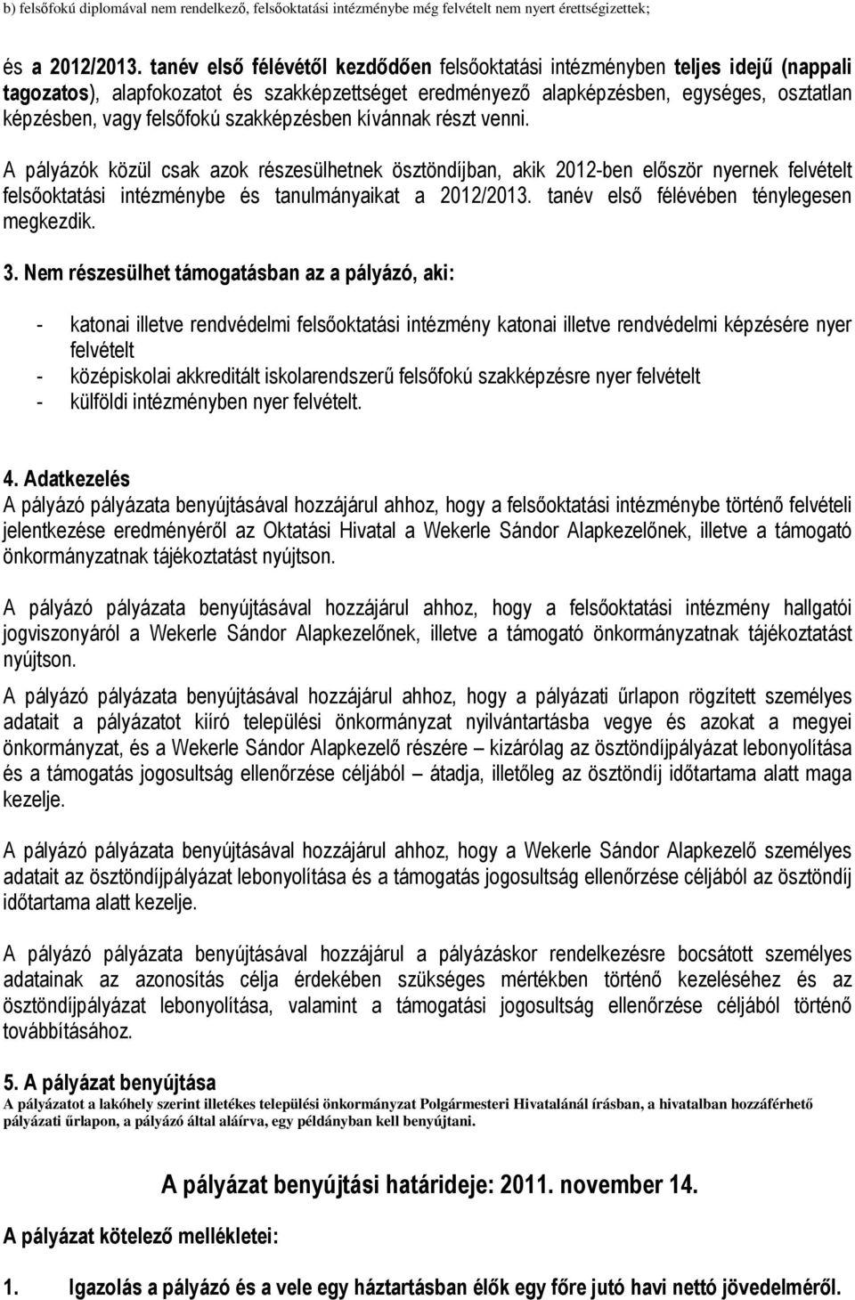 szakképzésben kívánnak részt venni. A pályázók közül csak azok részesülhetnek ösztöndíjban, akik 2012-ben először nyernek felvételt felsőoktatási intézménybe és tanulmányaikat a 2012/2013.