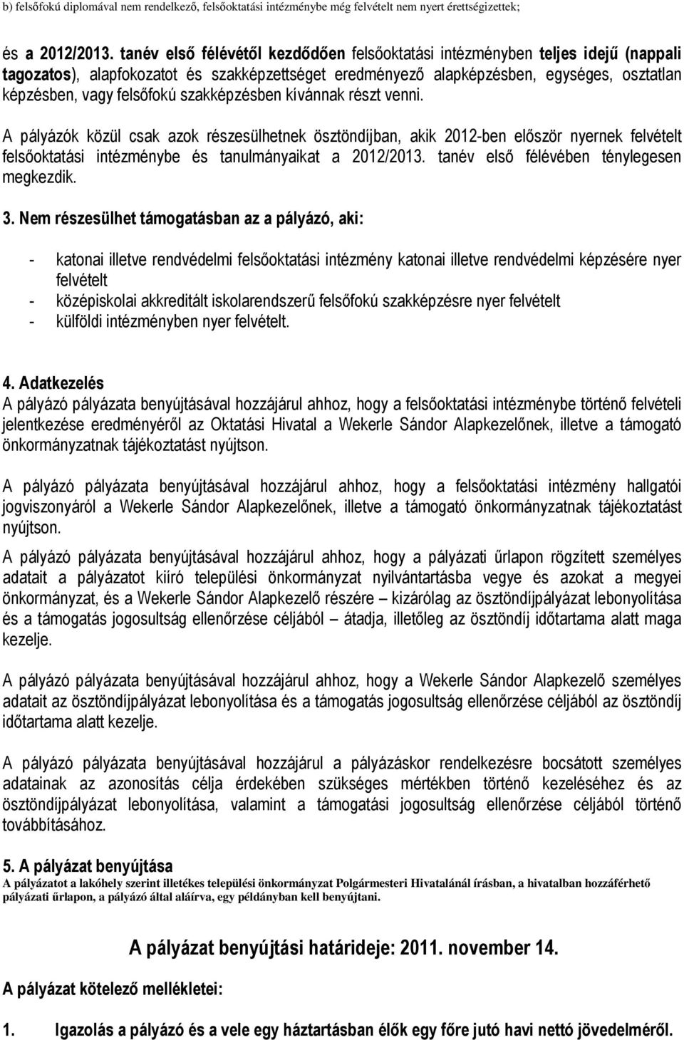 szakképzésben kívánnak részt venni. A pályázók közül csak azok részesülhetnek ösztöndíjban, akik 2012-ben először nyernek felvételt felsőoktatási intézménybe és tanulmányaikat a 2012/2013.