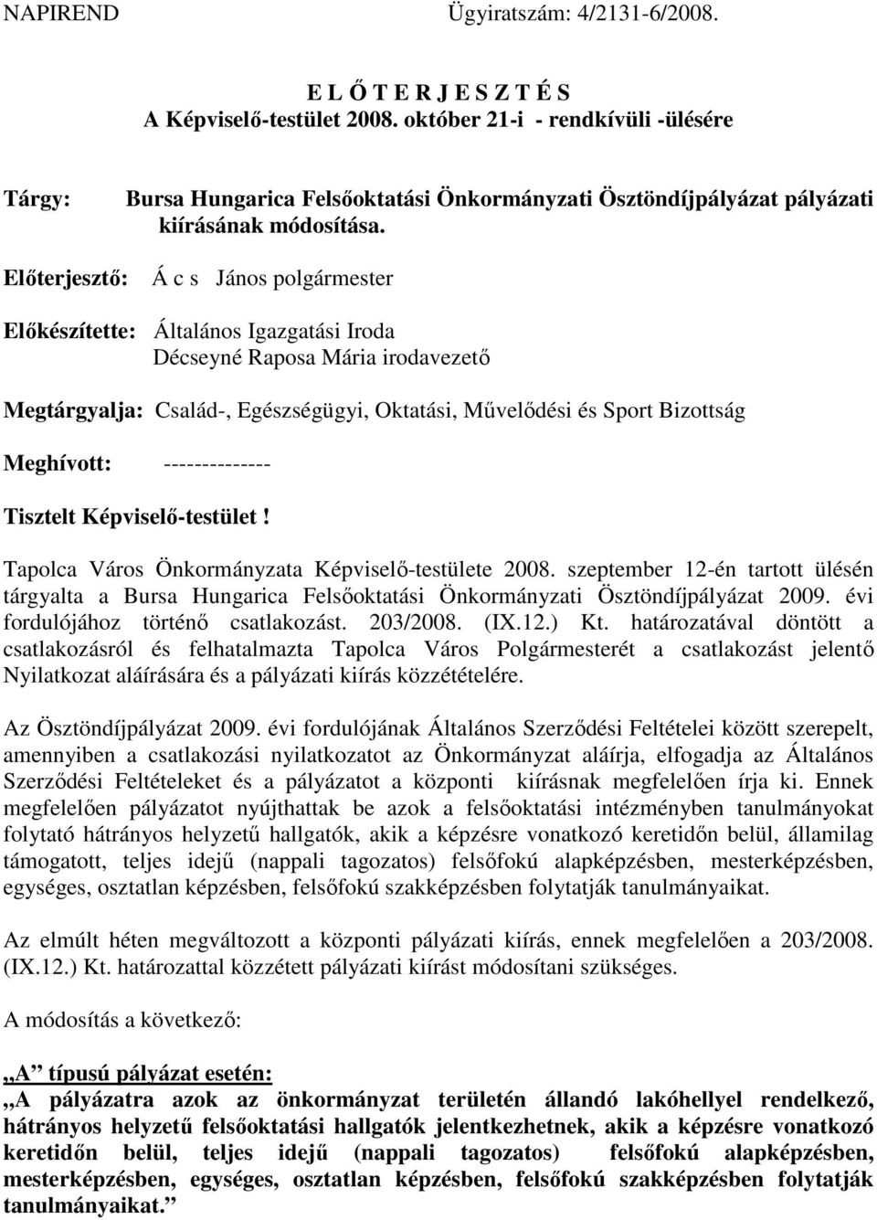 Előterjesztő: Á c s János polgármester Előkészítette: Általános Igazgatási Iroda Décseyné Raposa Mária irodavezető Megtárgyalja: Család-, Egészségügyi, Oktatási, Művelődési és Sport Bizottság