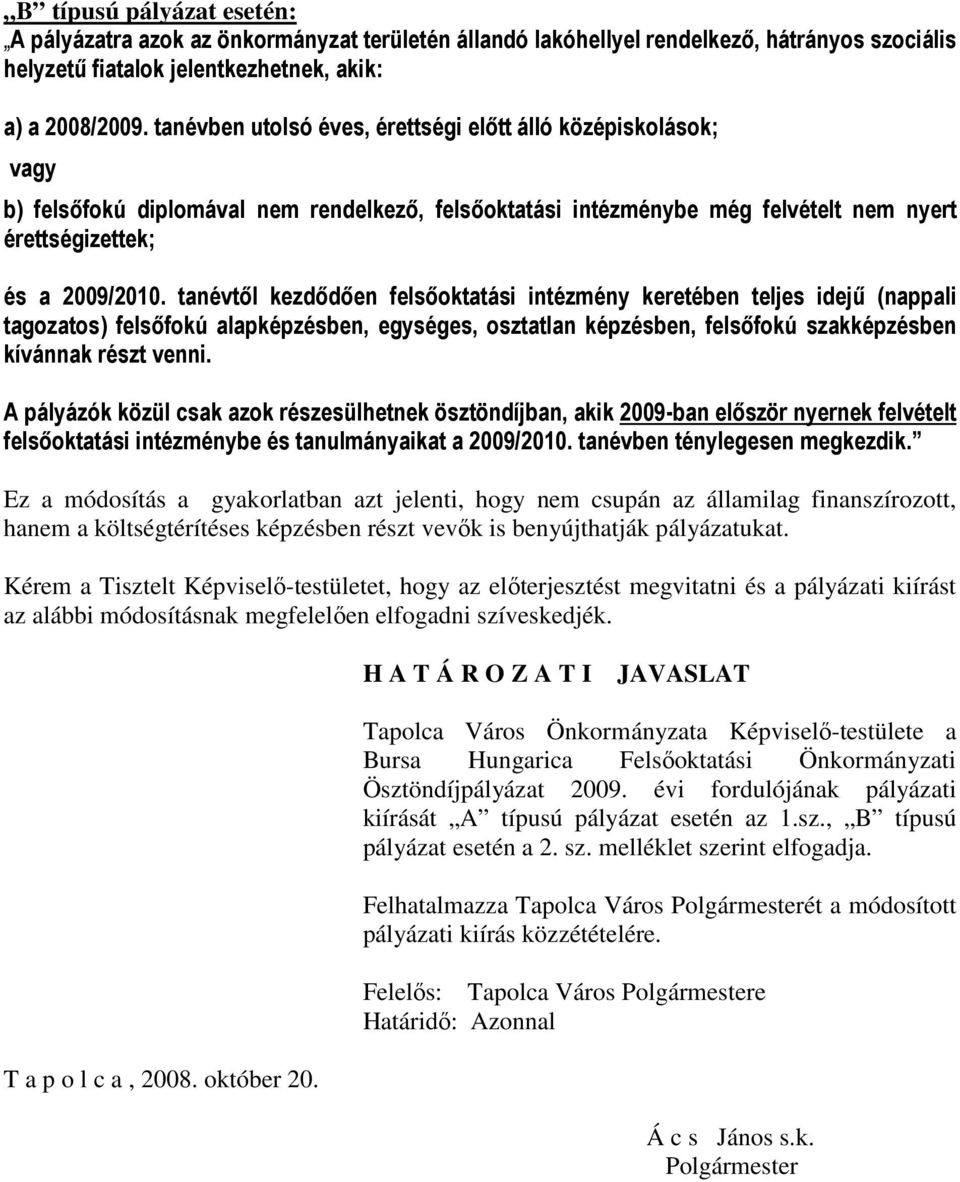 tanévtől kezdődően felsőoktatási intézmény keretében teljes idejű (nappali tagozatos) felsőfokú alapképzésben, egységes, osztatlan képzésben, felsőfokú szakképzésben kívánnak részt venni.