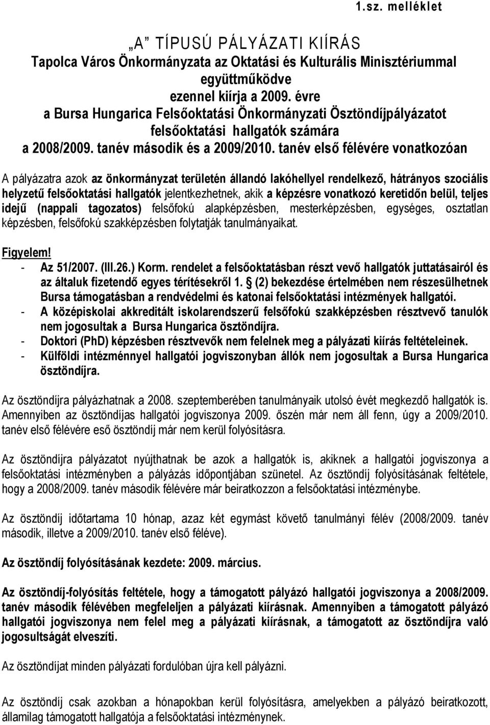 tanév első félévére vonatkozóan A pályázatra azok az önkormányzat területén állandó lakóhellyel rendelkező, hátrányos szociális helyzetű felsőoktatási hallgatók jelentkezhetnek, akik a képzésre