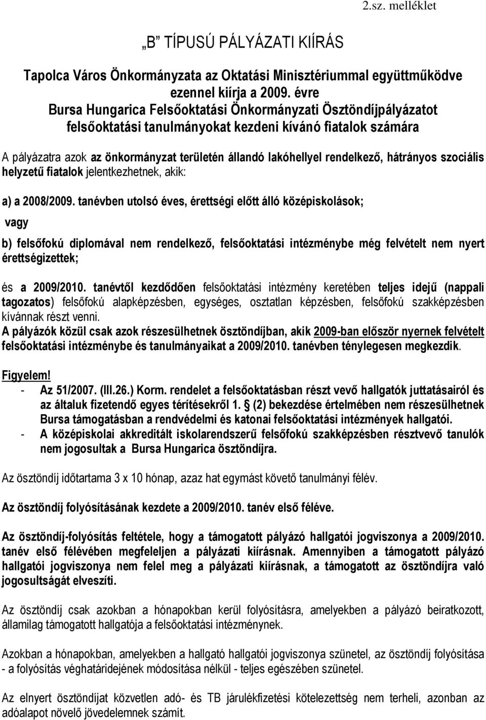 rendelkező, hátrányos szociális helyzetű fiatalok jelentkezhetnek, akik: a) a 2008/2009.