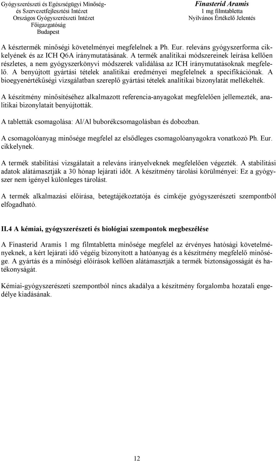 A benyújtott gyártási tételek analitikai eredményei megfelelnek a specifikációnak. A bioegyenértékűségi vizsgálatban szereplő gyártási tételek analitikai bizonylatát mellékelték.